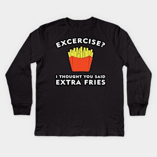 Excercise? I thought you said Extra Fries Kids Long Sleeve T-Shirt
